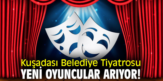Kuşadası Belediye Tiyatrosu yeni oyuncular arıyor!