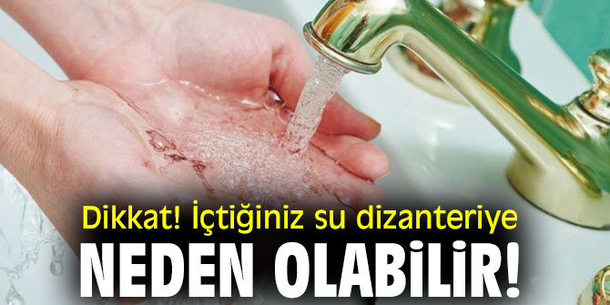 Dikkat! İçtiğiniz su dizanteriye neden olabilir!