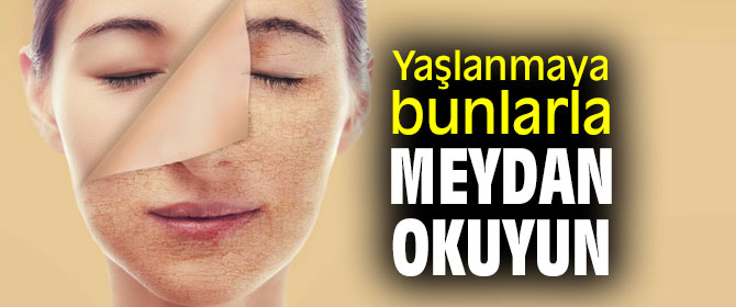 Yaşlanmaya bunlarla meydan okuyun