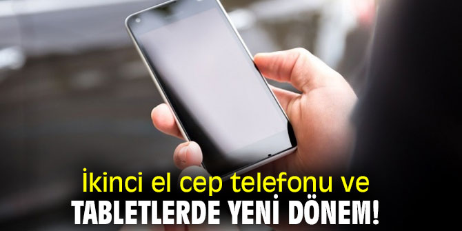 Bakan açıkladı! İkinci el cep telefonu ve tabletlerde yeni dönem!