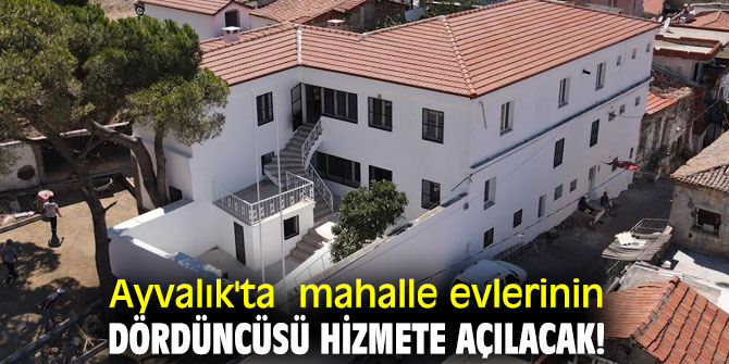 Ayvalık'ta  mahalle evlerinin dördüncüsü hizmete açılacak!