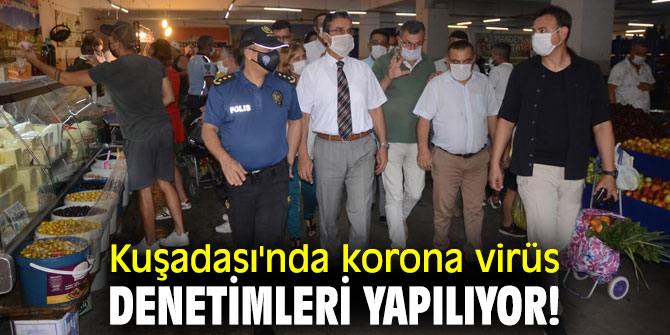Kuşadası'nda korona virüs denetimleri yapılıyor!