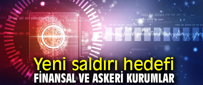 Yeni saldırı hedefi finansal ve askeri kurumlar