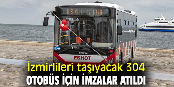 İzmirlileri taşıyacak 304 otobüs için imzalar atıldı
