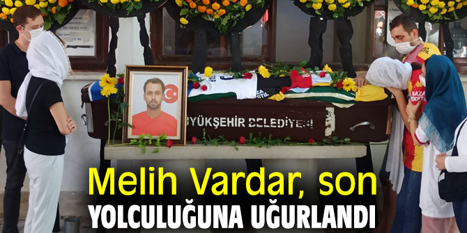 Melih Vardar, son yolculuğuna uğurlandı