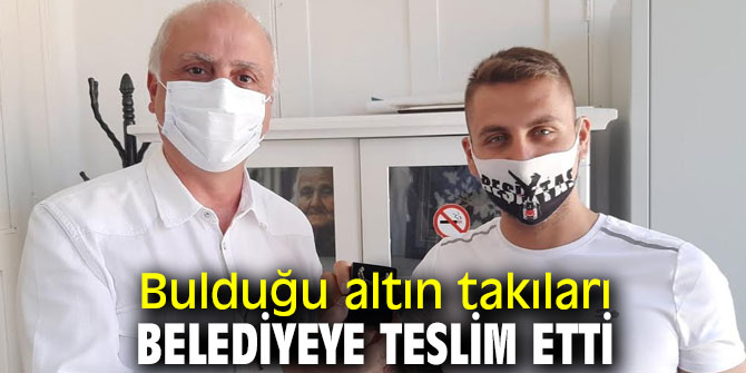 Altın takı buldu, belediyeye teslim etti
