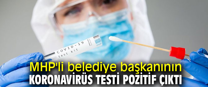 MHP'li belediye başkanının test sonucu pozitif!