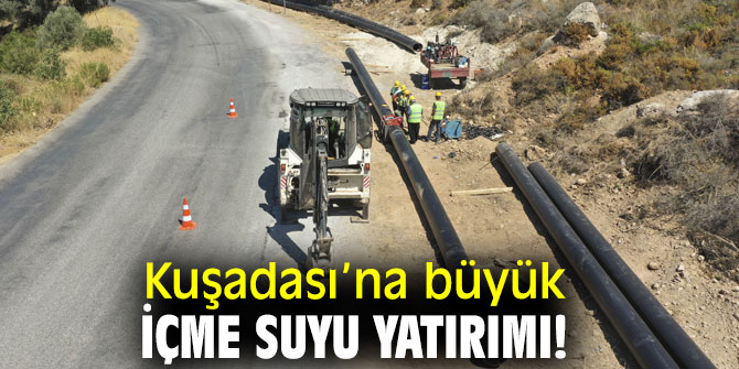  Kuşadası’na büyük içme suyu yatırımı!