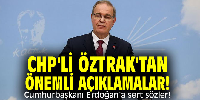 CHP'li Öztrak'tan önemli açıklamalar! Erdoğan’a sert sözler! 