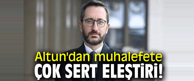 Altun'dan muhalefete çok sert eleştiri!