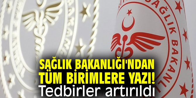 Sağlık Bakanlığı'ndan tedbirleri arttırma yazısı! 