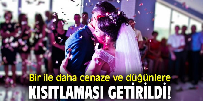 Bir ile daha cenaze ve düğünlere kısıtlaması getirildi!