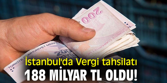 İstanbul'da Vergi tahsilatı 188 milyar TL oldu!