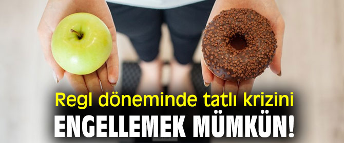 Regl döneminde tatlı krizini engellemek mümkün!