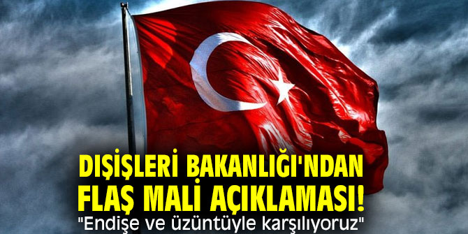 Dışişleri Bakanlığı'ndan flaş Mali açıklaması! "Endişe ve üzüntüyle karşılıyoruz"