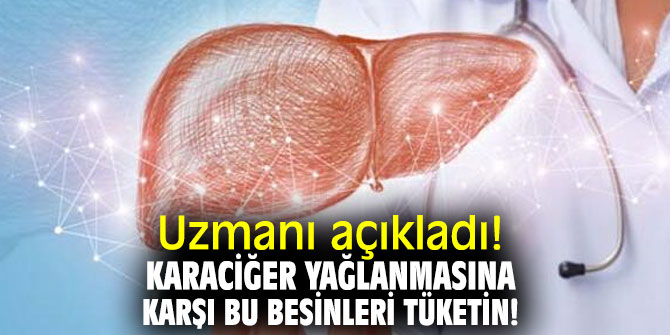 Karaciğer yağlanmasına karşı bu besinleri tüketin! 