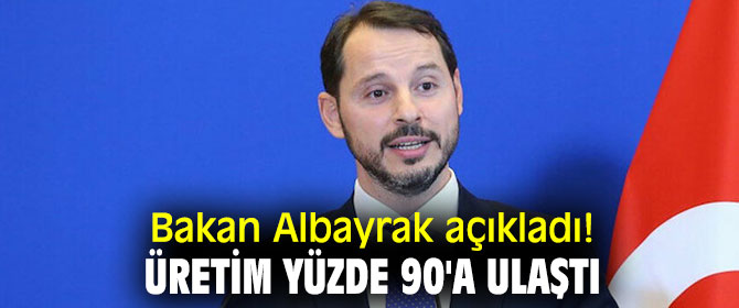 Bakan Albayrak açıkladı! Üretim yüzde 90'a ulaştı