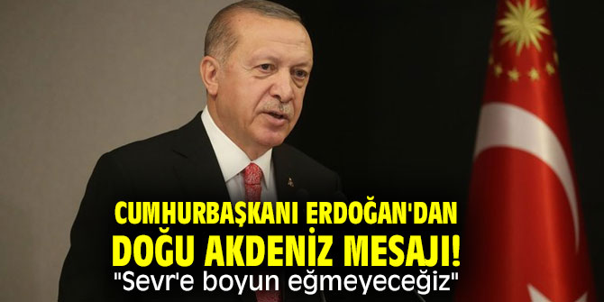 Cumhurbaşkanı Erdoğan'dan Doğu Akdeniz mesajı! "Sevr'e boyun eğmeyeceğiz"