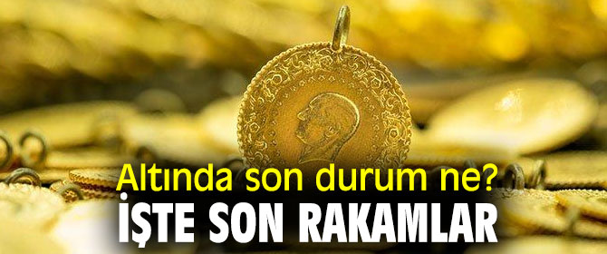 Altında son durum ne? İşte son rakamlar