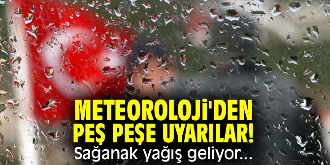 Meteoroloji'den peş peşe uyarılar! Sağanak yağış geliyor...