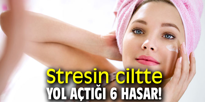 Stres cildi hızlı yaşlandırıyor!