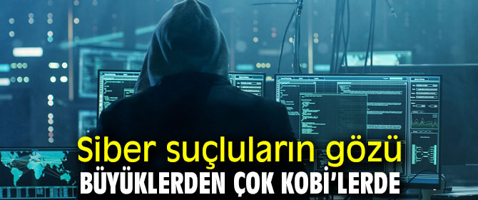 Dikkat! Siber suçluların gözü büyüklerden çok KOBİ’lerde