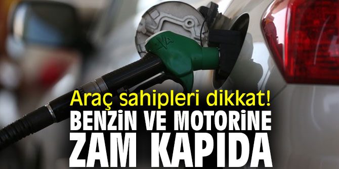 Araç sahipleri dikkat! Benzin ve motorine zam kapıda