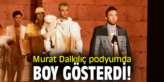 Murat Dalkılıç podyumda boy gösterdi!