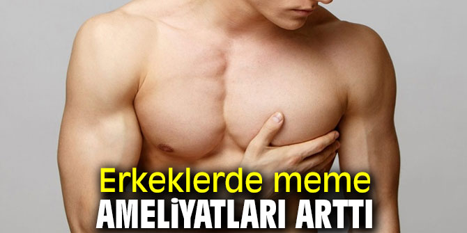 Erkeklerde meme ameliyatları revaçta!