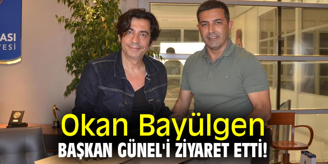 Okan Bayülgen, Başkan Günel'i ziyaret etti!