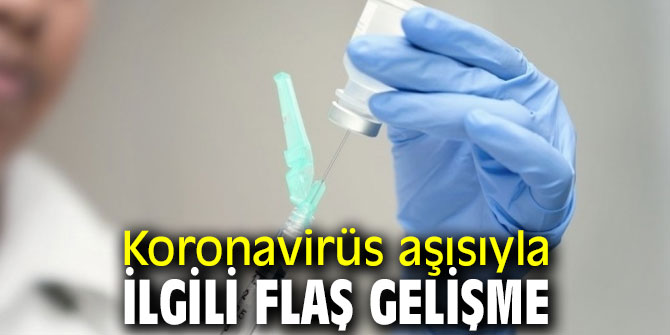 Koronavirüs aşısıyla ilgili flaş gelişme