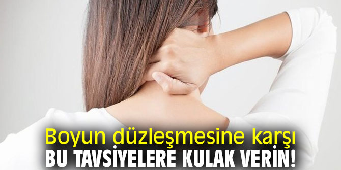 Dikkat! Boyun düzleşmesine karşı bu tavsiyelere kulak verin!