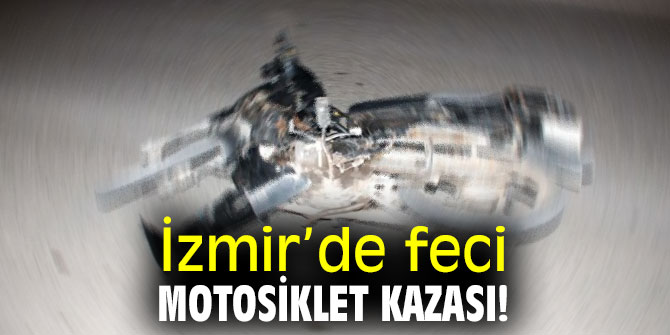 İzmir’de feci motosiklet kazası!