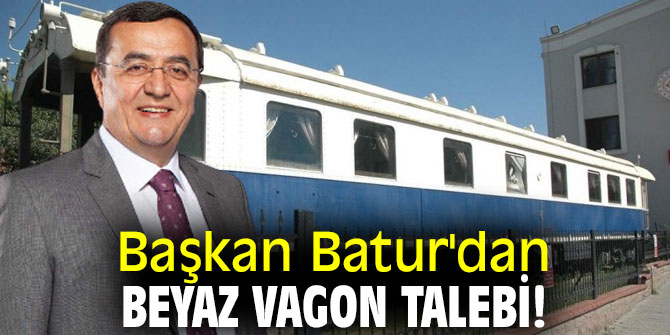 Başkan Batur'dan Beyaz Vagon talebi!
