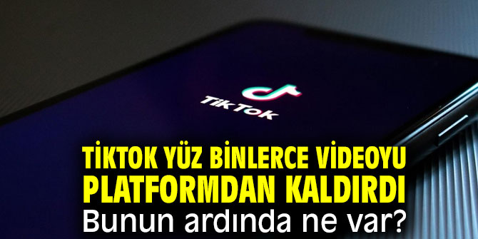 TikTok yüz binlerce videoyu platformdan kaldırdı! Bunun ardında ne var?