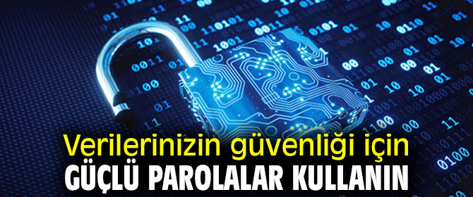 Verilerinizin güvenliği için güçlü parolalar kullanın