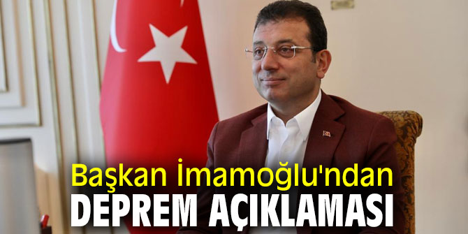 Başkan İmamoğlu'ndan deprem açıklaması
