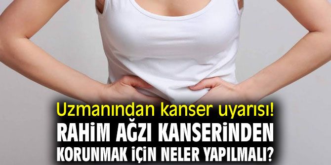 Uzmanı açıkladı! Rahim ağzı kanserinden korunmak için neler yapılmalı?