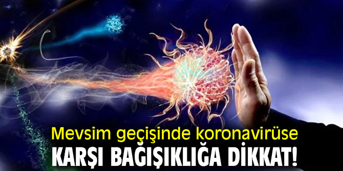 Mevsim geçişinde koronavirüse karşı bağışıklığa dikkat!