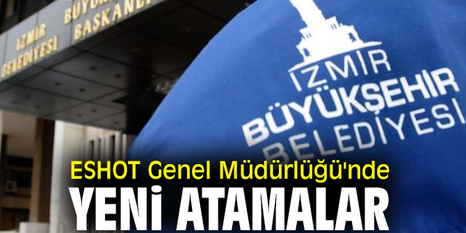 ESHOT Genel Müdürlüğü'nde yeni atamalar