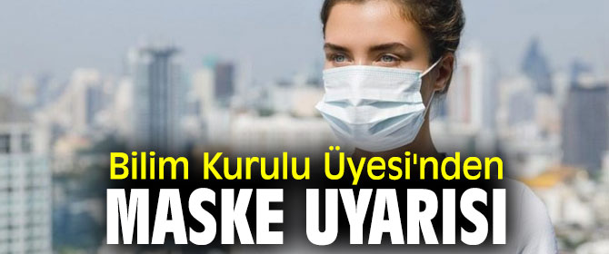 Bilim Kurulu Üyesi'nden maske uyarısı