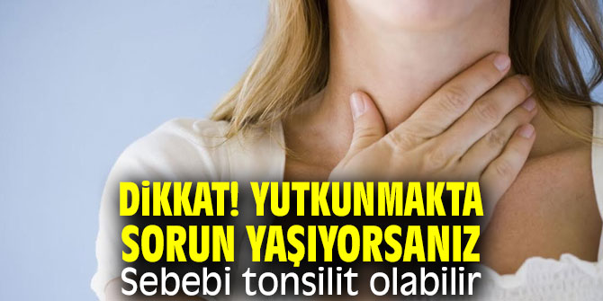 Yutkunmakta sorun yaşıyorsanız dikkat! Tonsilit olabilir