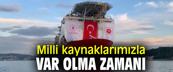 "Bugünler milli kaynaklarımızla güçlenme, var olma zamanıdır” 