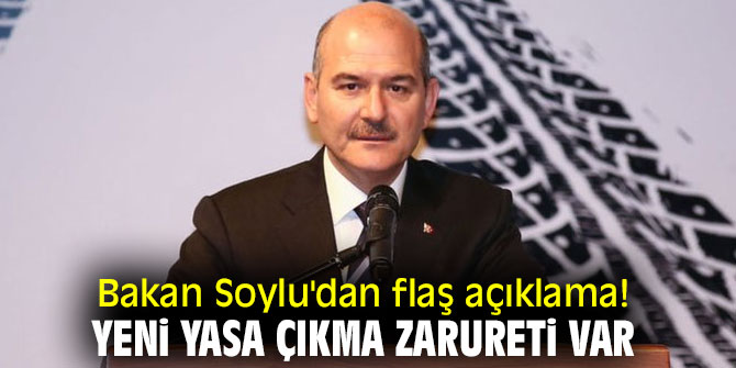 Bakan Soylu'dan flaş açıklama! Yeni yasa çıkma zarureti var