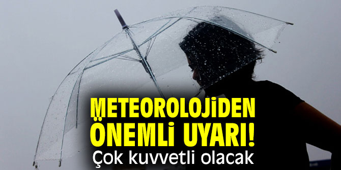 Meteorolojiden önemli uyarı! Çok kuvvetli olacak