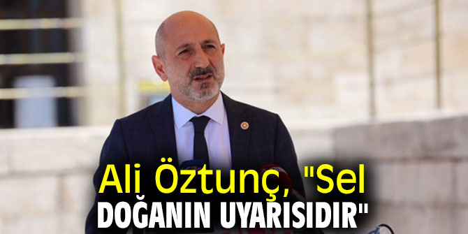 Öztunç, "Sel doğanın uyarısıdır"