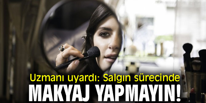 Dikkat! Salgın sürecinde makyaj yapmayın!