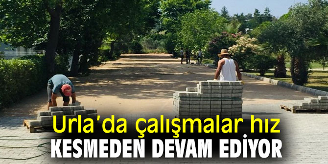 Urla’da çalışmalar hız kesmeden devam ediyor