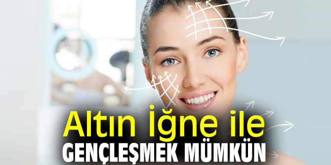 Uzmanı açıkladı! Altın İğne ile gençleşmek mümkün