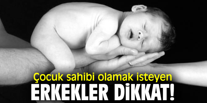 Çocuk sahibi olamak isteyen erkekler dikkat!